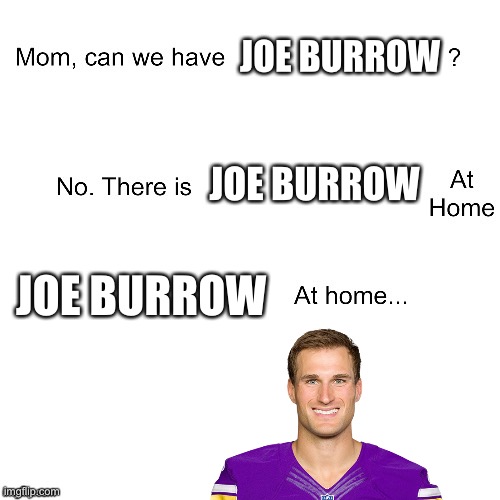 Mom can we have | JOE BURROW; JOE BURROW; JOE BURROW | image tagged in mom can we have,bengals | made w/ Imgflip meme maker