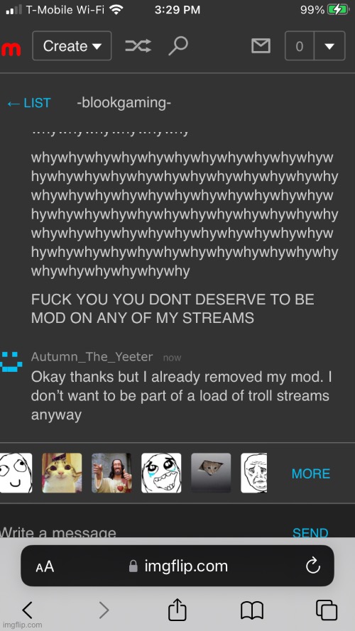 Guys this is blookgaming’s response to me banning him for harassment. This guy is crazy, be on the look out for him. | made w/ Imgflip meme maker