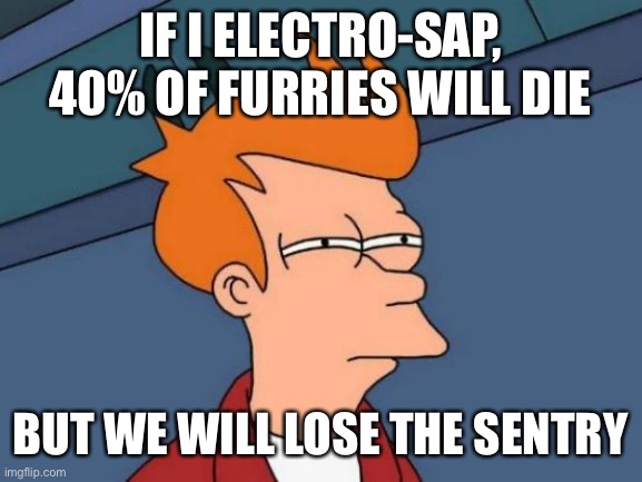 Futurama Fry Meme | IF I ELECTRO-SAP, 40% OF FURRIES WILL DIE BUT WE WILL LOSE THE SENTRY | image tagged in memes,futurama fry | made w/ Imgflip meme maker