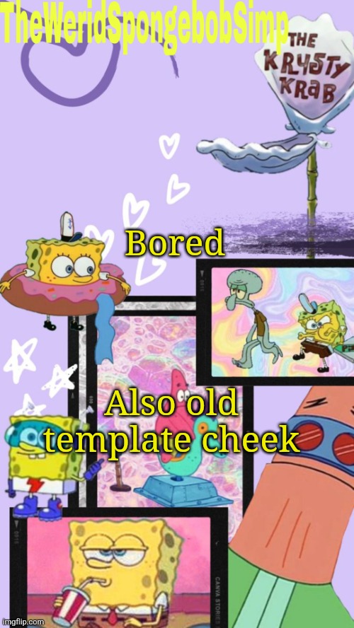 TheWeridSpongebobSimp's Announcement Template V1 | Bored; Also old template cheek | image tagged in theweridspongebobsimp's announcement template v1 | made w/ Imgflip meme maker