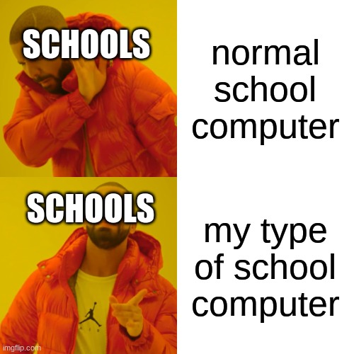 normal school computer my type of school computer SCHOOLS SCHOOLS | image tagged in memes,drake hotline bling | made w/ Imgflip meme maker