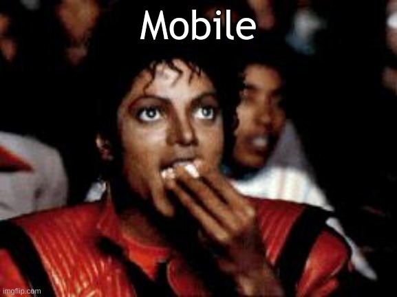 michael jackson eating popcorn | Mobile | image tagged in michael jackson eating popcorn | made w/ Imgflip meme maker