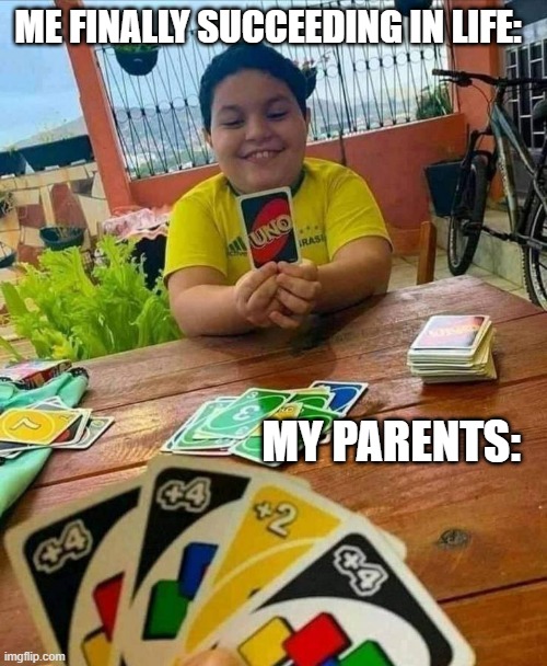 uno | ME FINALLY SUCCEEDING IN LIFE:; MY PARENTS: | image tagged in uno,funny,fun,parents,lmao | made w/ Imgflip meme maker