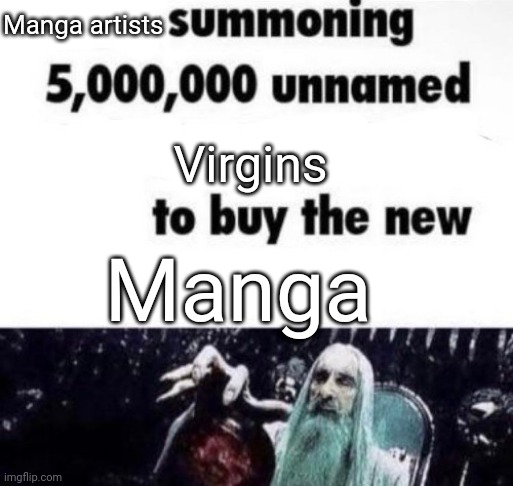 X summoning 5,000,000 unnamed x to buy the new x | Manga artists; Virgins; Manga | image tagged in x summoning 5 000 000 unnamed x to buy the new x | made w/ Imgflip meme maker