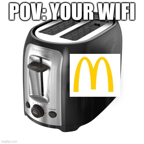 OMG its ur wifi lol | POV: YOUR WIFI | image tagged in wifi,no bitches,mcdonalds | made w/ Imgflip meme maker