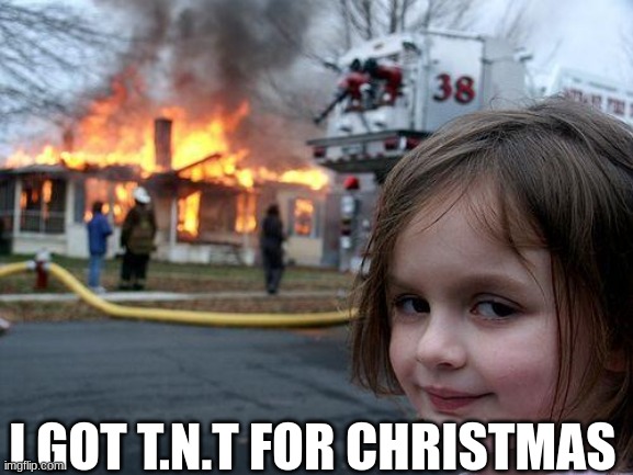 Disaster Girl Meme | I GOT T.N.T FOR CHRISTMAS | image tagged in memes,disaster girl | made w/ Imgflip meme maker