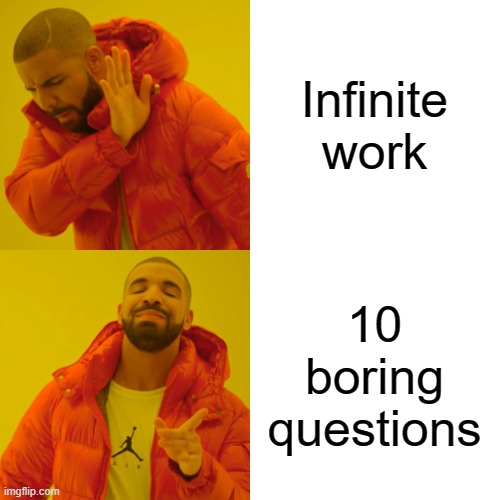 Blow minds | Infinite work; 10 boring questions | image tagged in memes,drake hotline bling,nsfw | made w/ Imgflip meme maker