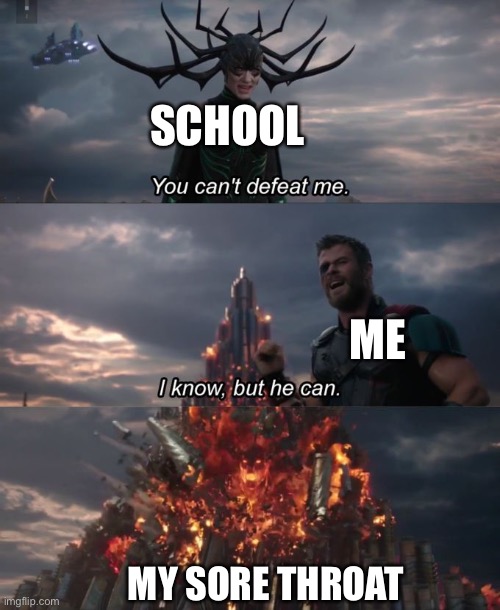 You can't defeat me | SCHOOL; ME; MY SORE THROAT | image tagged in you can't defeat me,memes,school,funny,throat,school meme | made w/ Imgflip meme maker