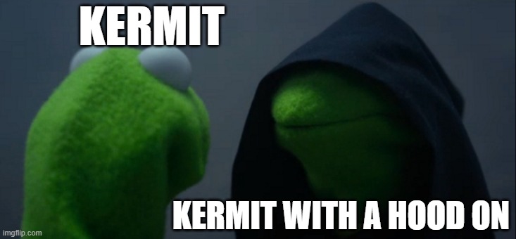Evil Kermit | KERMIT; KERMIT WITH A HOOD ON | image tagged in memes,evil kermit | made w/ Imgflip meme maker