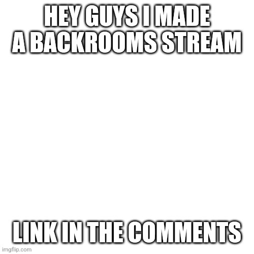 Backrooms stream link in comments (Mod comment: why are you advertising?) | image tagged in the backrooms | made w/ Imgflip meme maker