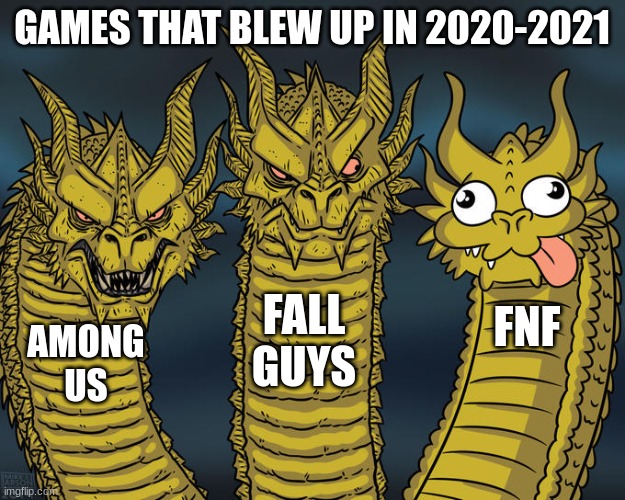 my favorite was among us ngl | GAMES THAT BLEW UP IN 2020-2021; FALL GUYS; FNF; AMONG US | image tagged in three-headed dragon | made w/ Imgflip meme maker