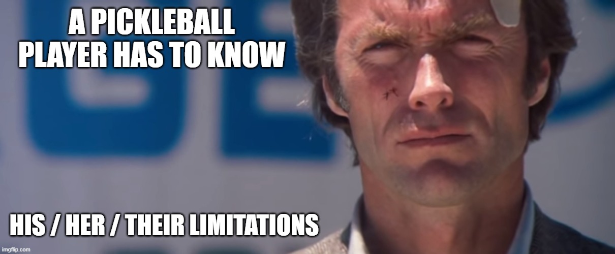 A PICKLEBALL PLAYER HAS TO KNOW; HIS / HER / THEIR LIMITATIONS | made w/ Imgflip meme maker