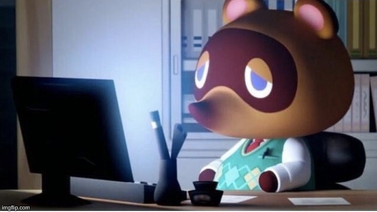 Tom nook computer sad | image tagged in tom nook computer sad | made w/ Imgflip meme maker