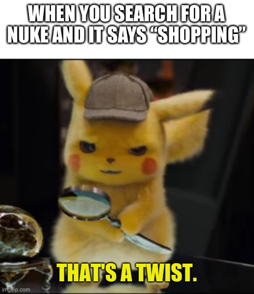Why does it have a shopping option | WHEN YOU SEARCH FOR A NUKE AND IT SAYS “SHOPPING” | image tagged in that's a twist | made w/ Imgflip meme maker