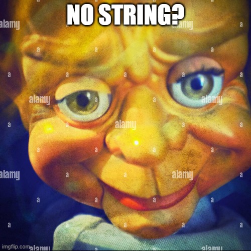 No string? | NO STRING? | image tagged in no bitches | made w/ Imgflip meme maker