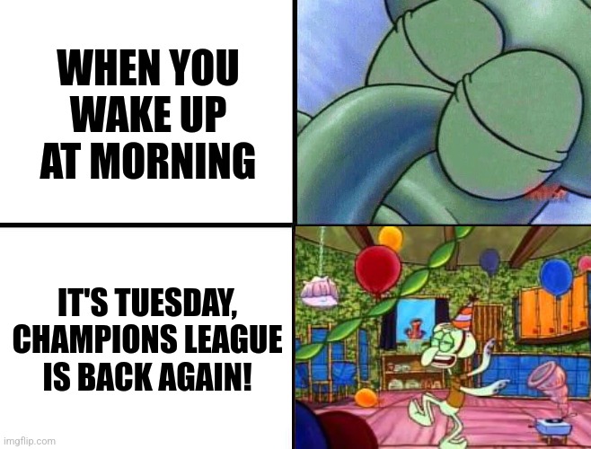 THE CHAAAAAMPIOOONNSS!!!! | WHEN YOU WAKE UP AT MORNING; IT'S TUESDAY, CHAMPIONS LEAGUE IS BACK AGAIN! | image tagged in sleeping squidward,champions league,futbol,weeeee,memes | made w/ Imgflip meme maker