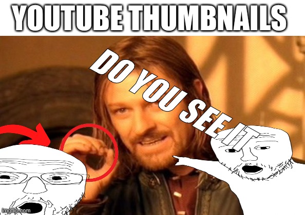 YOUTUBE THUMBNAILS; DO YOU SEE IT | image tagged in memes,one does not simply | made w/ Imgflip meme maker