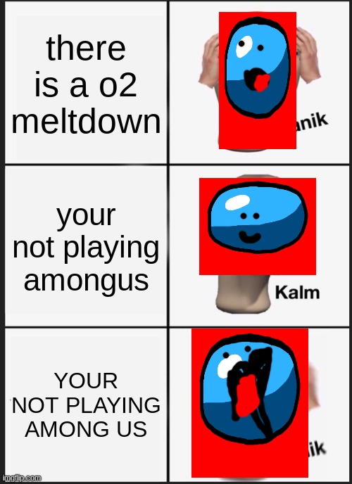 mr beast challenge videos be like | there is a o2 meltdown; your not playing amongus; YOUR NOT PLAYING AMONG US | image tagged in memes,panik kalm panik,among us | made w/ Imgflip meme maker