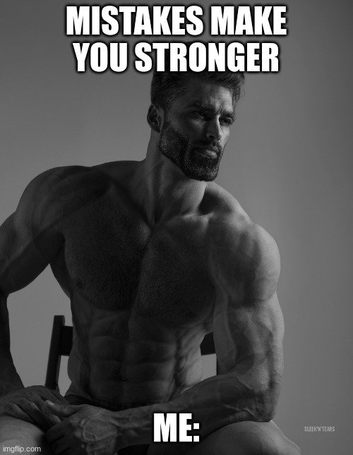 Giga Chad | MISTAKES MAKE YOU STRONGER ME: | image tagged in giga chad | made w/ Imgflip meme maker