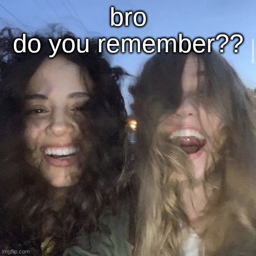 the 21st night of september??? | bro
do you remember?? | image tagged in i love | made w/ Imgflip meme maker