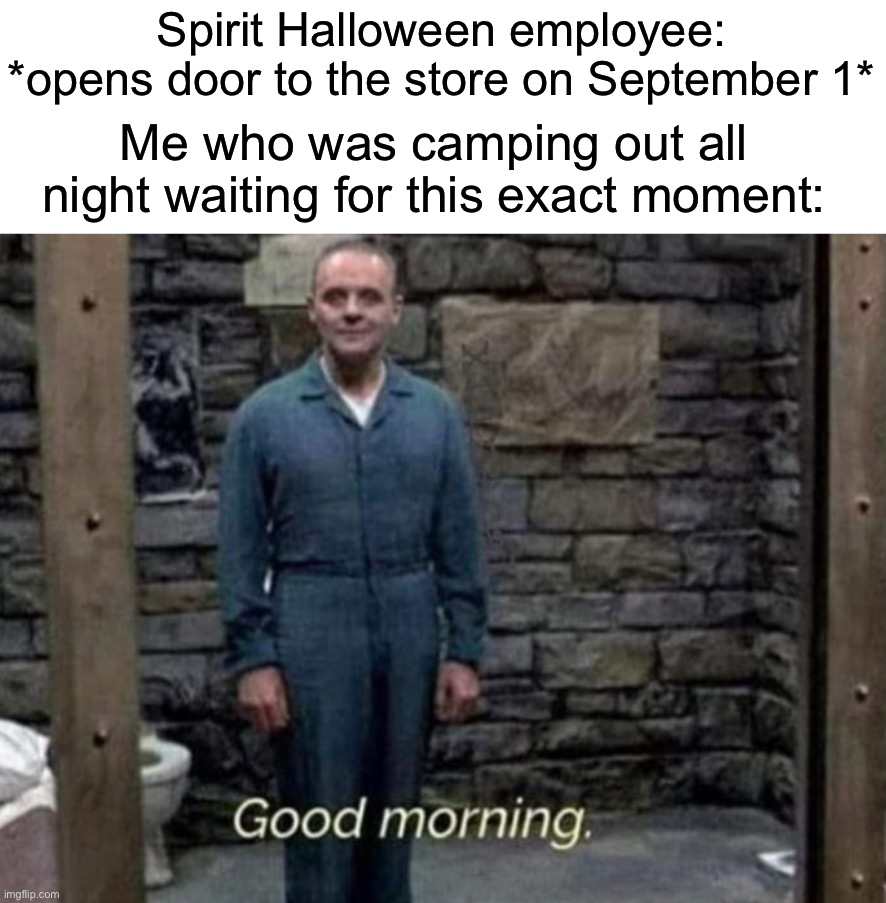 Me in a nutshell: | Spirit Halloween employee: *opens door to the store on September 1*; Me who was camping out all night waiting for this exact moment: | image tagged in memes,funny,halloween,spooky month,october,hell yeah | made w/ Imgflip meme maker