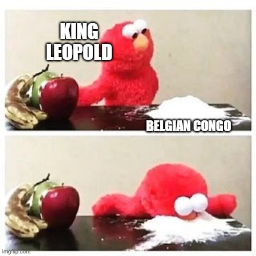 High on...Failure | KING LEOPOLD; BELGIAN CONGO | image tagged in elmo cocaine | made w/ Imgflip meme maker