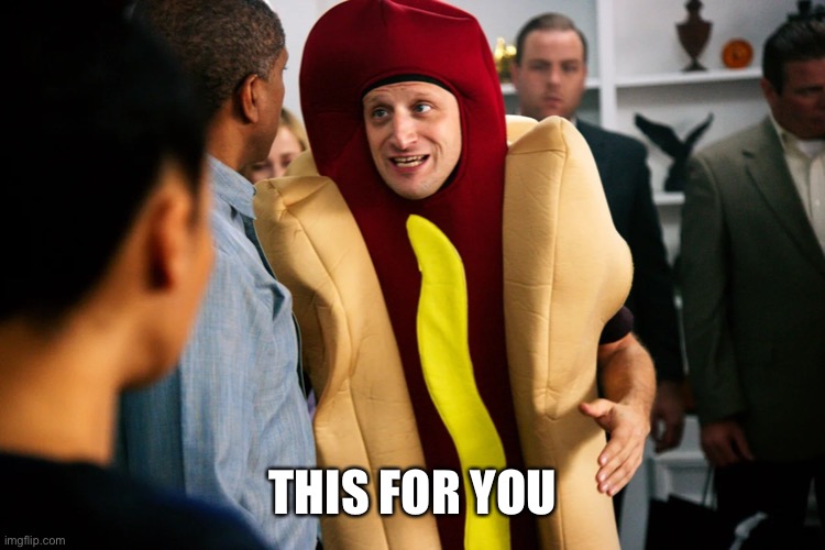 Hot Dog Guy | THIS FOR YOU | image tagged in hot dog guy | made w/ Imgflip meme maker
