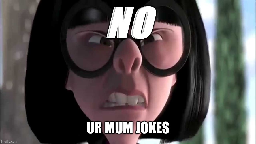 Edna Mode No Capes | NO UR MUM JOKES | image tagged in edna mode no capes | made w/ Imgflip meme maker