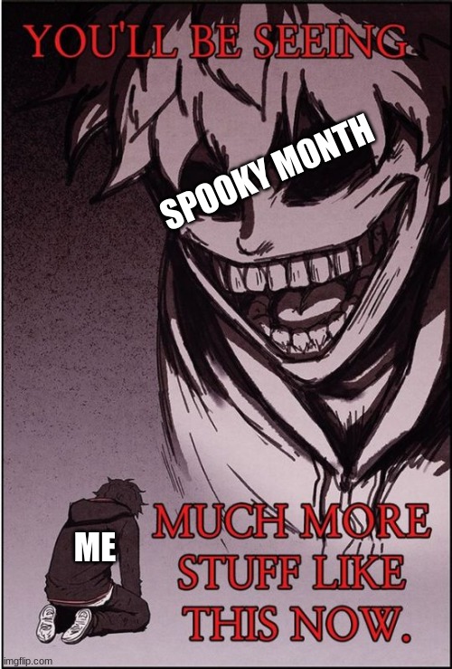 You'll be seeing much more stuff like this now | SPOOKY MONTH; ME | image tagged in you'll be seeing much more stuff like this now,funny memes | made w/ Imgflip meme maker