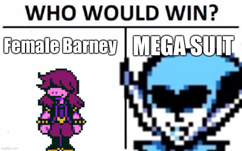 H | Female Barney; MEGA SUIT | image tagged in deltarune,who would win | made w/ Imgflip meme maker