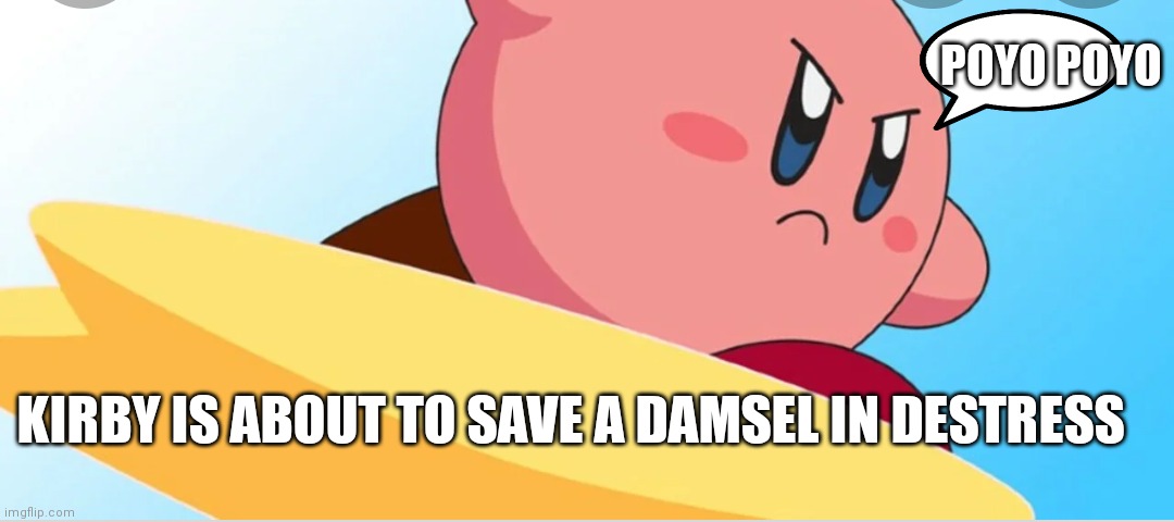 Kirby is determined | POYO POYO; KIRBY IS ABOUT TO SAVE A DAMSEL IN DESTRESS | image tagged in funny memes | made w/ Imgflip meme maker