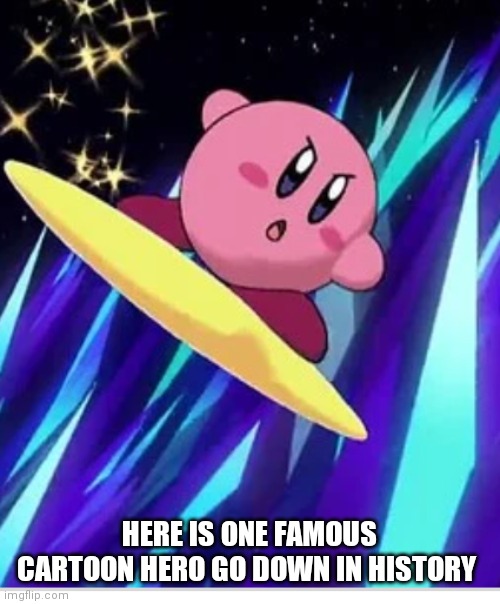 Our top cartoon star no pun intended | HERE IS ONE FAMOUS CARTOON HERO GO DOWN IN HISTORY | image tagged in funny memes | made w/ Imgflip meme maker