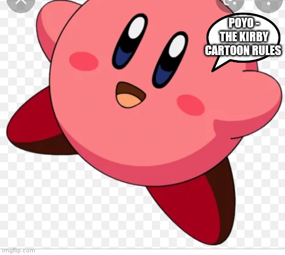 It's awesome now have it on Netflix or cable again | POYO - THE KIRBY CARTOON RULES | image tagged in funny memes | made w/ Imgflip meme maker