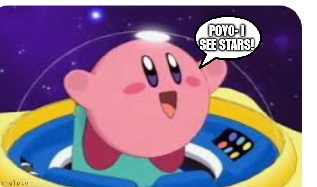 Kirby Kirby Kirby | POYO- I SEE STARS! | image tagged in funny memes | made w/ Imgflip meme maker