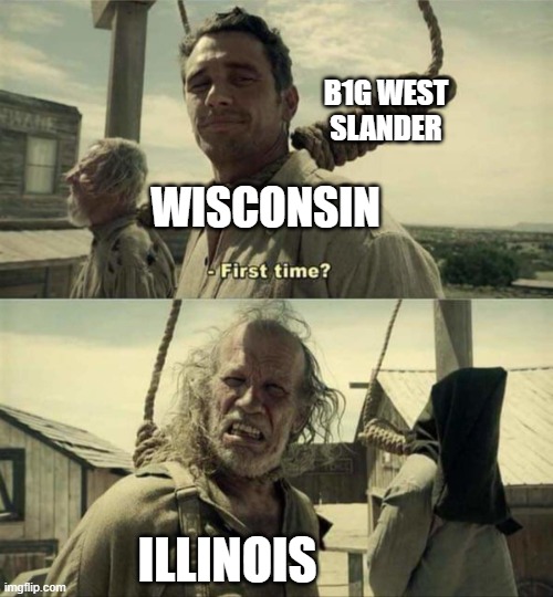 Buster Scruggs First Time | B1G WEST SLANDER; WISCONSIN; ILLINOIS | image tagged in buster scruggs first time | made w/ Imgflip meme maker