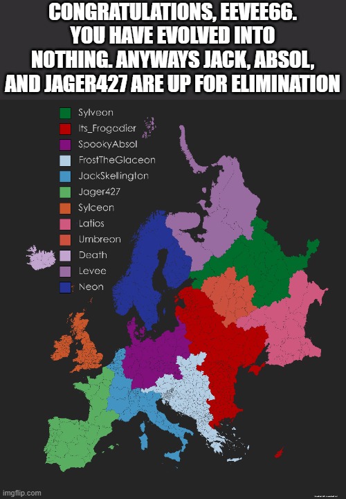 g | CONGRATULATIONS, EEVEE66. YOU HAVE EVOLVED INTO NOTHING. ANYWAYS JACK, ABSOL, AND JAGER427 ARE UP FOR ELIMINATION | image tagged in memes,pokemon,map,europe,battle royale,why are you reading this | made w/ Imgflip meme maker