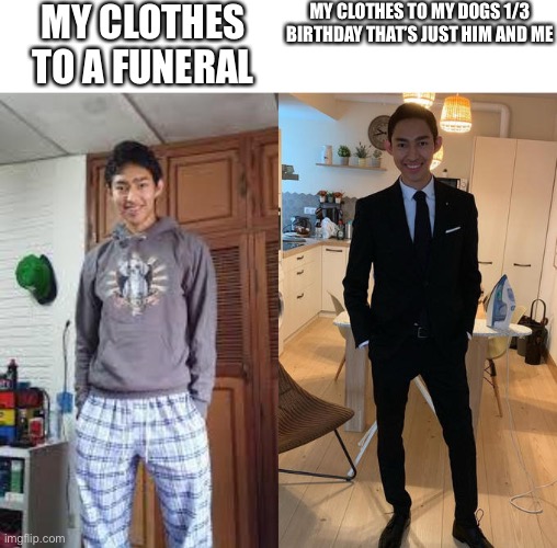 Fernanfloo Dresses Up | MY CLOTHES TO A FUNERAL; MY CLOTHES TO MY DOGS 1/3 BIRTHDAY THAT’S JUST HIM AND ME | image tagged in fernanfloo dresses up | made w/ Imgflip meme maker