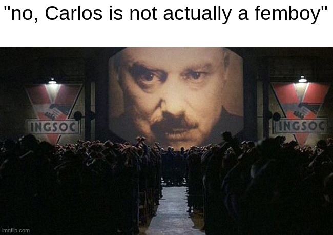 1984 | "no, Carlos is not actually a femboy" | image tagged in 1984 | made w/ Imgflip meme maker