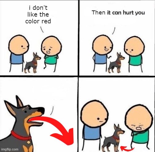 no funny, just a heavily edited meme | i don't like the color red; Then | image tagged in does your dog bite | made w/ Imgflip meme maker