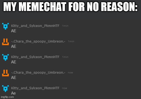 MY MEMECHAT FOR NO REASON: | made w/ Imgflip meme maker