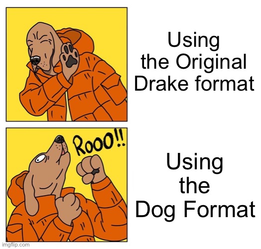 drake dog | Using the Original Drake format; Using the Dog Format | image tagged in drake dog,memes,drake hotline bling,funny,blank drake format,dogs | made w/ Imgflip meme maker