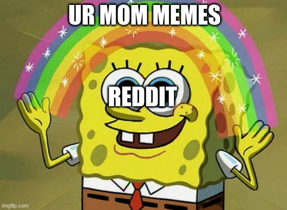 Imagination Spongebob | UR MOM MEMES; REDDIT | image tagged in memes,imagination spongebob | made w/ Imgflip meme maker