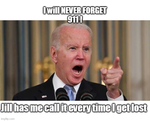 I will NEVER FORGET
911 ! Jill has me call it every time I get lost | made w/ Imgflip meme maker