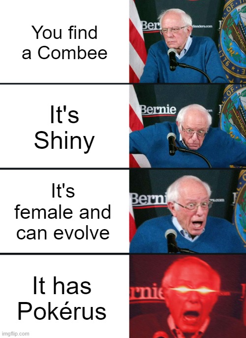 This is a great day for the 99% who need a good Bug type on their team! |  You find a Combee; It's Shiny; It's female and can evolve; It has Pokérus | image tagged in bernie sanders reaction nuked | made w/ Imgflip meme maker