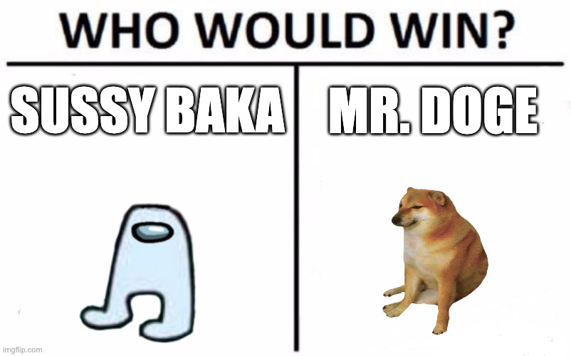 epic battl | SUSSY BAKA; MR. DOGE | image tagged in memes,who would win | made w/ Imgflip meme maker