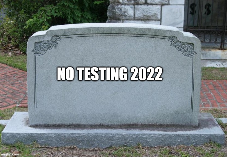 headstone | NO TESTING 2022 | image tagged in headstone | made w/ Imgflip meme maker