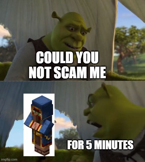 Wandering trader | COULD YOU NOT SCAM ME; FOR 5 MINUTES | image tagged in could you not ___ for 5 minutes | made w/ Imgflip meme maker