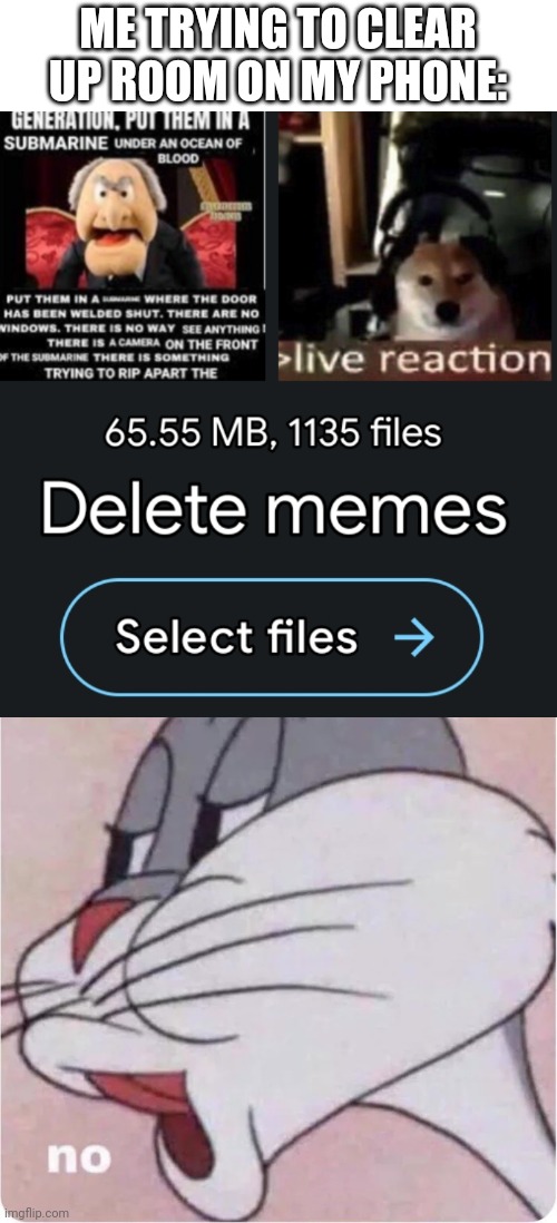 ME TRYING TO CLEAR UP ROOM ON MY PHONE: | image tagged in bugs bunny no | made w/ Imgflip meme maker