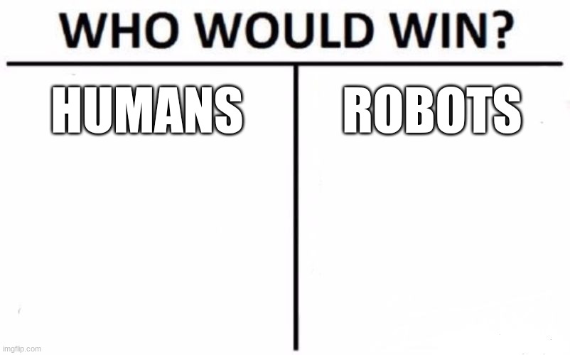 Who Would Win? | HUMANS; ROBOTS | image tagged in memes,who would win | made w/ Imgflip meme maker