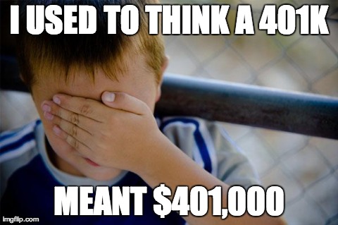 Confession Kid Meme | I USED TO THINK A 401K MEANT $401,000 | image tagged in memes,confession kid,AdviceAnimals | made w/ Imgflip meme maker